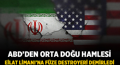 ABD’den Orta Doğu hamlesi: Eilat Limanı’na füze destroyeri demirledi