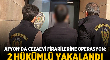 Afyon’da cezaevi firarilerine operasyon: 2 hükümlü yakalandı