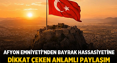Afyon Emniyeti’nden bayrak hassasiyetine dikkat çeken anlamlı paylaşım