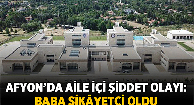 Afyonkarahisar’da aile içi şiddet olayı: Baba şikayetçi oldu