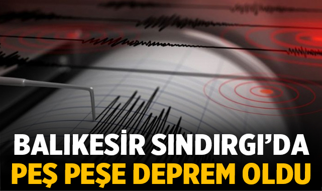 Balıkesir Sındırgı’da peş peşe deprem: 17 dakikada iki sarsıntı oldu