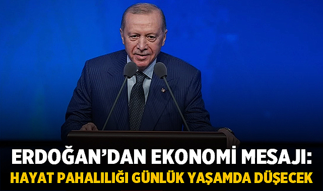Erdoğan’dan ekonomi mesajı: Hayat pahalılığı günlük yaşamda düşecek