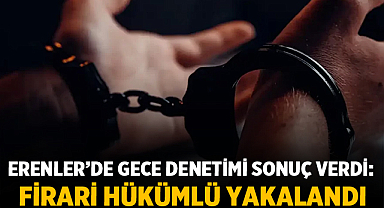 Erenler’de gece denetimi sonuç verdi: Firari Hükümlü Yakalandı