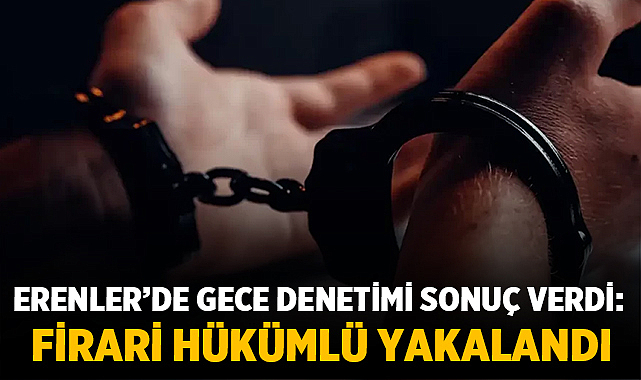 Erenler’de gece denetimi sonuç verdi: Firari Hükümlü Yakalandı