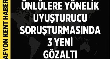 Ünlülere yönelik uyuşturucu soruşturmasında flaş gelişme: 3 isim gözaltında