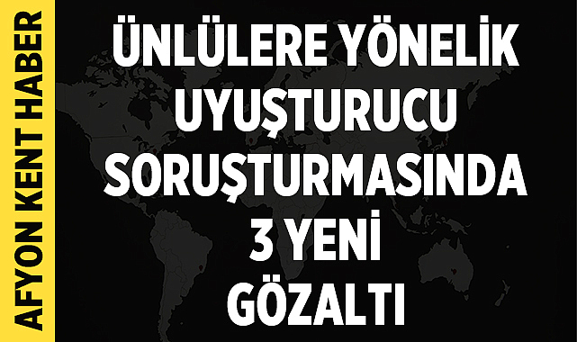 Ünlülere yönelik uyuşturucu soruşturmasında flaş gelişme: 3 isim gözaltında