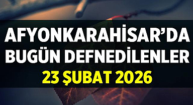 Afyon Cenaze İlanları: 23 Şubat 2026 Defnedilenler