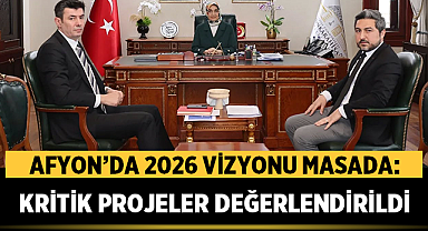 Afyon’da 2026 vizyonu masada: Kritik projeler değerlendirildi