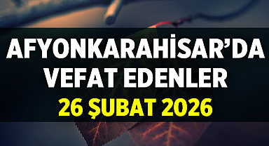 Afyon’da 26 Şubat Cenaze İlanları: 3 İsim Vefat Etti