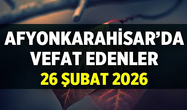Afyon’da 26 Şubat Cenaze İlanları: 3 İsim Vefat Etti