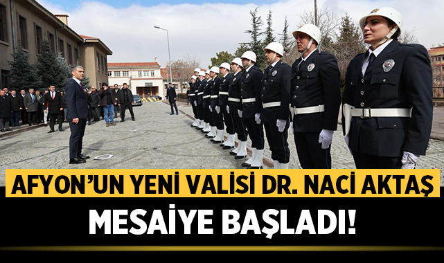 Afyon’un Yeni Valisi Dr. Naci Aktaş Mesaiye Başladı!