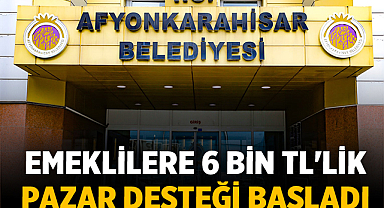 Afyonkarahisar'da emeklilere 6 bin TL'lik pazar desteği başladı
