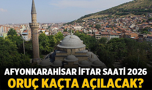 Afyonkarahisar iftar saati 2026: Oruç kaçta açılacak, akşam ezanı saat kaçta?