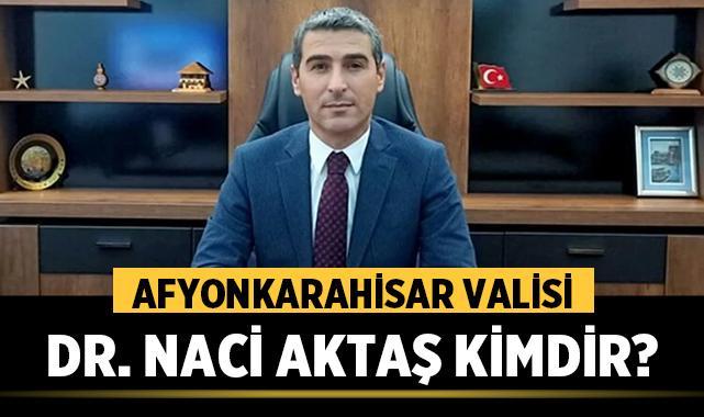 Afyonkarahisar Valisi Dr. Naci Aktaş Kimdir?