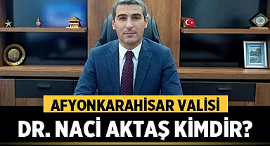 Afyonkarahisar Valisi Dr. Naci Aktaş Kimdir?