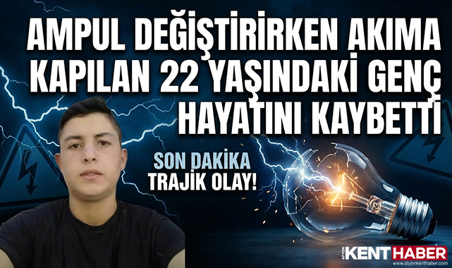 Ampul değiştirirken akıma kapılan 22 yaşındaki genç hayatını kaybetti
