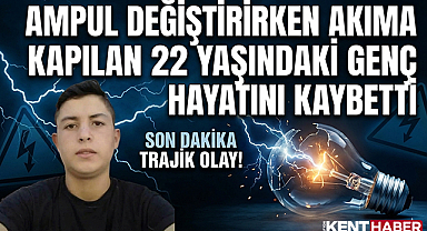 Ampul değiştirirken akıma kapılan 22 yaşındaki genç hayatını kaybetti