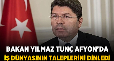 Bakan Yılmaz Tunç Afyonkarahisar'da iş dünyasının taleplerini dinledi