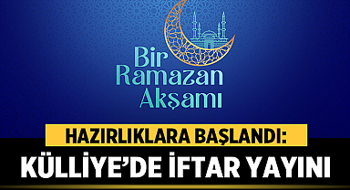 HAZIRLIKLARA BAŞLANDI: KÜLLİYE'DE İFTAR YAYINI
