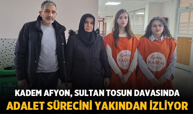 KADEM Afyon, Sultan Tosun davasında adalet sürecini yakından izliyor