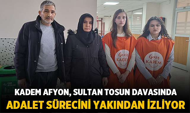 KADEM Afyon, Sultan Tosun davasında adalet sürecini yakından izliyor