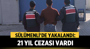 Sülümenli'de Yakalandı: 21 Yıl Cezası Vardı
