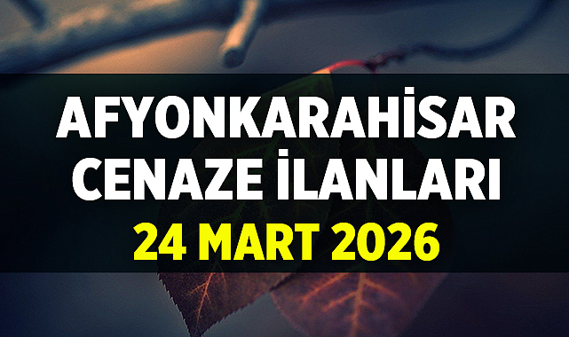 Afyon Cenaze İlanları: 24 Mart 2026 Defin Bilgileri