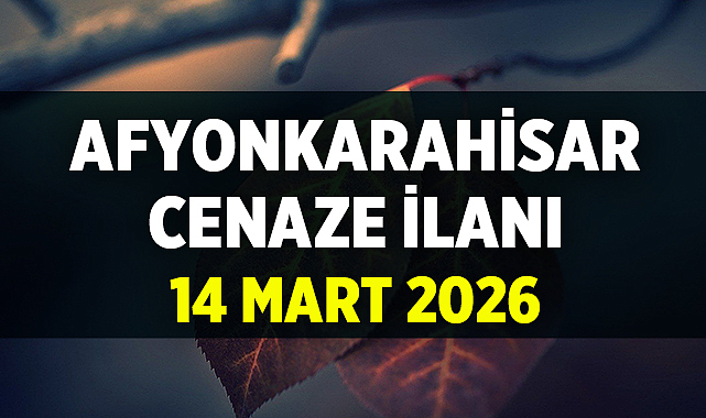 Afyon'da Bugün Kim Vefat Etti? 14 Mart Cenaze İlanı