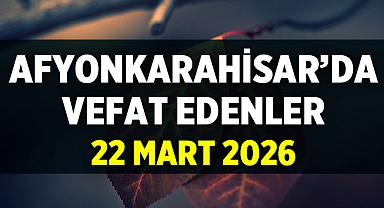Afyon’da Bugün Vefat Edenler: 22 Mart 2026