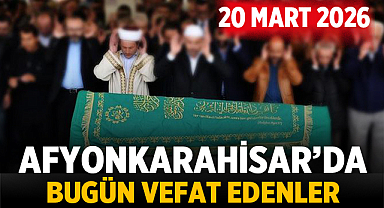 Afyon'da Vefat Edenler: 20 Mart Güncel Cenaze Listesi