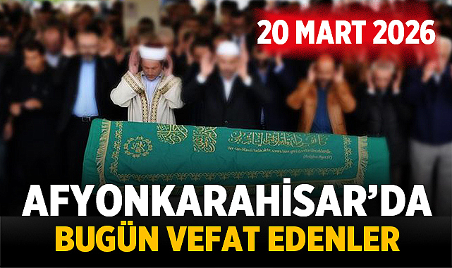 Afyon'da Vefat Edenler: 20 Mart Güncel Cenaze Listesi