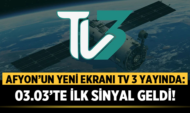 Afyon’un Yeni Ekranı TV 3 Yayında: 03.03’te İlk Sinyal Geldi!