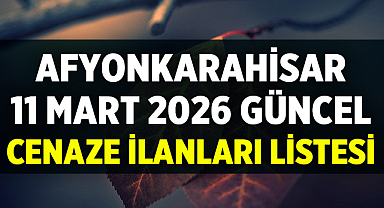 Afyonkarahisar 11 Mart 2026 Güncel Cenaze İlanları Listesi