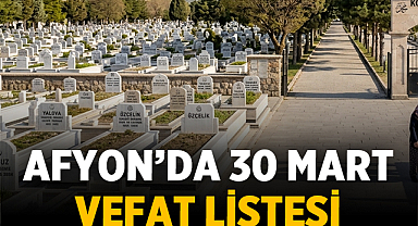 Afyonkarahisar 30 Mart 2026 Güncel Vefat Edenler Listesi