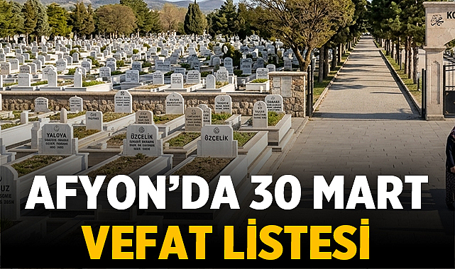 Afyonkarahisar 30 Mart 2026 Güncel Vefat Edenler Listesi