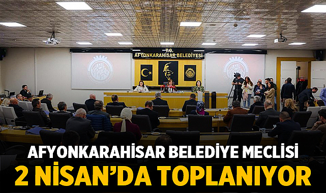 Afyonkarahisar Belediye Meclisi 2 Nisan’da Toplanıyor: Gündemde Kritik Kararlar Var