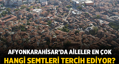 Afyonkarahisar’da Aileler En Çok Hangi Semtleri Tercih Ediyor?