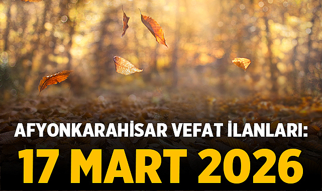 Afyonkarahisar Vefat İlanları: 17 Mart 2026