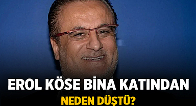 Erol Köse’nin Ölümünde Soruşturma Sürüyor