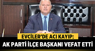 Evciler’de acı kayıp: AK Parti İlçe Başkanı vefat etti