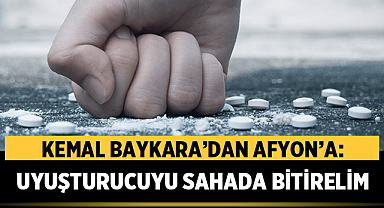 Kemal Baykara’dan Afyon’a: Uyuşturucuyu sahada bitirelim