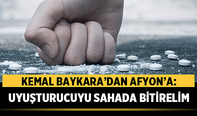 Kemal Baykara’dan Afyon’a: Uyuşturucuyu sahada bitirelim