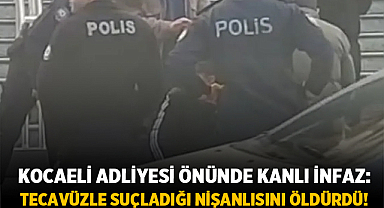 Kocaeli Adliyesi Önünde Kanlı İnfaz: Tecavüzle Suçladığı Nişanlısını Öldürdü!