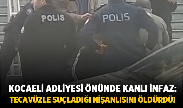 Kocaeli Adliyesi Önünde Kanlı İnfaz: Tecavüzle Suçladığı Nişanlısını Öldürdü!