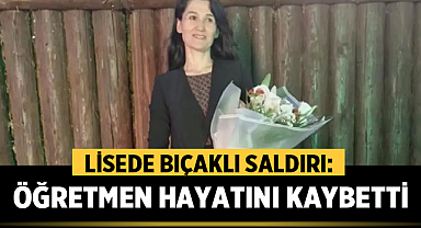 Lisede bıçaklı saldırı: Fatma Nur öğretmen hayatını kaybetti,