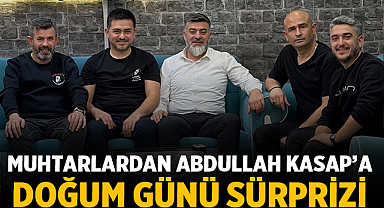Muhtarlardan Abdullah Kasap'a Doğum Günü Sürprizi