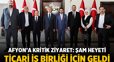 Afyon’a Kritik Ziyaret: Şam Heyeti Ticari İş Birliği İçin Geldi