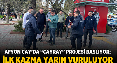 Afyon Çay’da “ÇAYRAY” Projesi Başlıyor: İlk Kazma Yarın Vuruluyor