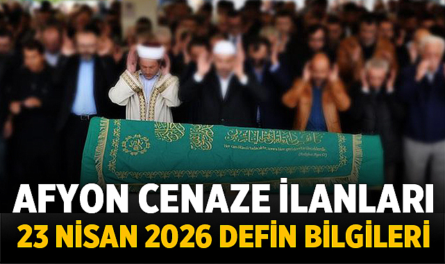 Afyon Cenaze İlanları: 23 Nisan 2026 Defin Bilgileri