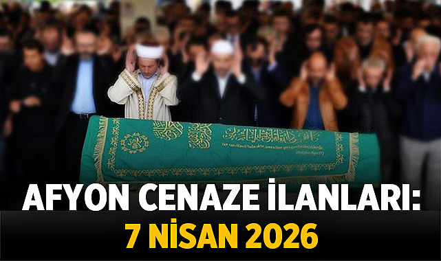 Afyon Cenaze İlanları: 7 Nisan 2026 Tarihinde Vefat Edenler